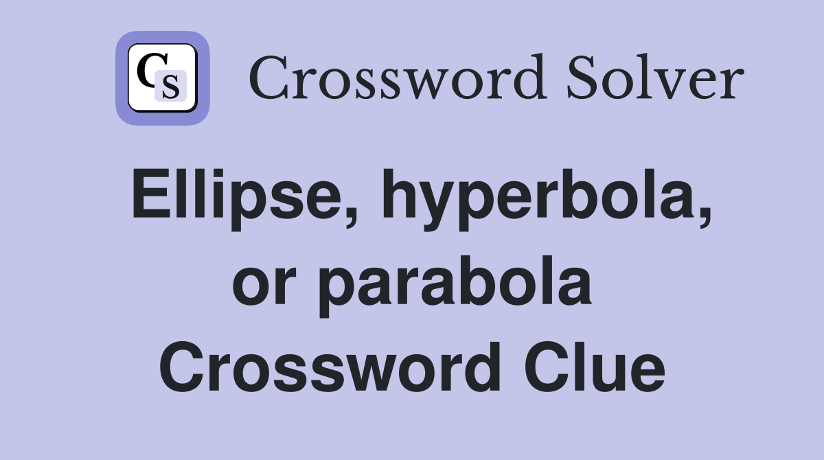 Ellipse hyperbola or parabola Crossword Clue Answers Crossword Solver